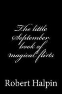 The Little September Book of Magical Flirts di MR Robert Anthony Halpin edito da Createspace