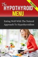 The Hypothyroid Menu: Eating Well with the Natural Approach to Hypothyroidism di Paul James edito da Createspace