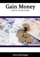 Gain Money: Significance of Cash Strategies di Anna Delevingne edito da Createspace