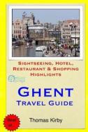 Ghent Travel Guide: Sightseeing, Hotel, Restaurant & Shopping Highlights di Thomas Kirby edito da Createspace