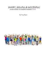 Smart, Skillful & Successful! a Kid's Guide to Understanding ADHD di Tracy Bryan edito da Createspace