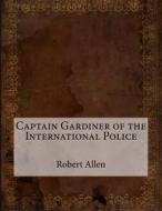Captain Gardiner of the International Police di Robert Allen edito da Createspace