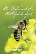 Oh, Taste and See That God Is Good di Clara Johnson edito da AuthorHouse