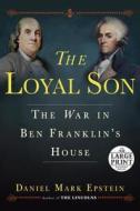 The Loyal Son: The War in Ben Franklin's House di Daniel Mark Epstein edito da Random House Large Print Publishing