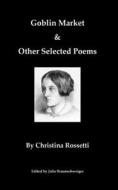 Goblin Market and Other Selected Poems di Christina Rossetti edito da LIGHTNING SOURCE INC