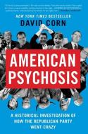 American Psychosis: A Historical Investigation of How the Republican Party Went Crazy di David Corn edito da TWELVE