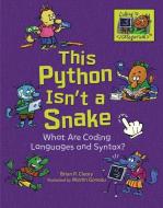 This Python Isn't a Snake: What Are Coding Languages and Syntax? di Brian P. Cleary edito da MILLBROOK PR INC