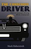 The Conscious Driver: How to Conquer Driving While Distracted di Mark Haberstroh edito da BOOKBABY