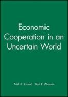 Economic Cooperation in an Uncertain World di Atish R. Ghosh, Paul R. Masson, Arish R. Ghosh edito da Blackwell Publishers