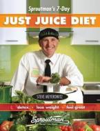 Sproutman's 7-day Just Juice Diet di Steve Meyerowitz edito da Book Publishing Company