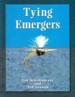 Tying Emergers: A Complete Guide di Jim Schollmeyer, Ted Leeson edito da Frank Amato Publications