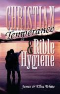 Christian Temperance and Bible Hygiene di James Springer White, Ellen Gould White edito da TEACH Services, Inc.