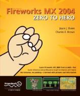 Fireworks MX 2004 Zero to Hero di Charles E. Brown, Joyce J. Evans edito da APress