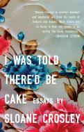 I Was Told There'd Be Cake di Sloane Crosley edito da RIVERHEAD