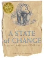 A State of Change: Forgotten Landscapes of California di Laura Cunningham edito da HEYDAY BOOKS