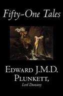 Fifty-One Tales by Edward J. M. D. Plunkett, Fiction, Classics, Fantasy, Horror di Edward J. M. D. Plunkett, Edward John Moreton Dunsany edito da ALAN RODGERS BOOKS