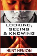 Looking, Seeing, & Knowing di Hunt Henion edito da America Star Books