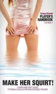 Player's Handbook Volume 3 - Make Her Squirt! A Quick And Dirty Guide To Female Ejaculation And Extended Orgasm di Tommy Orlando edito da Kathode Ray Enterprises, Llc