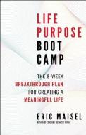 Life Purpose Boot Camp di Eric Maisel edito da New World Library