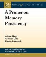 A Primer On Memory Persistency di Vaibhav Gogte, Aasheesh Kolli, Thomas F. Wenisch edito da Morgan & Claypool Publishers