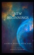 NEW BEGINNINGS: SACRED BONDS, BOOK ONE di JEANNIE MAXWELL edito da LIGHTNING SOURCE UK LTD