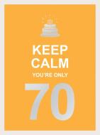Keep Calm You're Only 70 di Summersdale edito da SUMMERSDALE PUBL