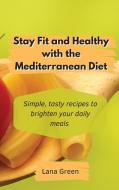 Stay Fit And Healthy With The Mediterranean Diet di Lana Green edito da Lana Green
