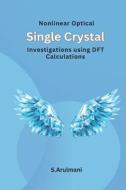 Nonlinear Optical Single Crystal Investigations using DFT Calculations di S. Arulmani edito da Deccan Books