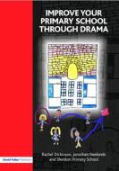 Improve your Primary School Through Drama di Rachel Dickinson, Jonothan Neelands edito da Taylor & Francis Ltd