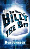 The Tale of Billy the Bit di Don Johnson edito da New Generation Publishing