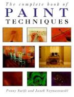 The Complete Book Of Paint Techniques di Penny Swift, Janek Szymanowski edito da Imm Lifestyle Books