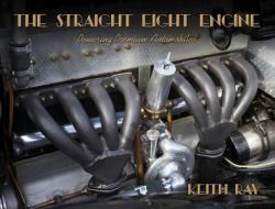 The Straight Eight Engine: Powering the Premium Automobiles of the Twenties and Thirties di Keith Ray edito da DALTON WATSON FINE BOOKS