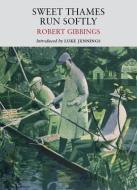 Sweet Thames Run Softly di Robert Gibbings edito da Little Toller Books