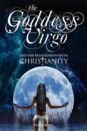 The Goddess Virgo and Her Relationship with Christianity: A Supernatural Biography di MR Peter Howe edito da Memoirs Books