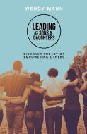 Leading as Sons and Daughters di Wendy Mann edito da Malcolm Down Publishing Ltd