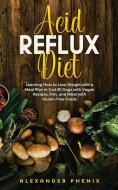 Acid Reflux Diet di Phenix Alexander Phenix edito da D&sz Ltd