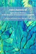 The Agricultural Reason In The Shadow Of Subsistence Capitalism: di Arjun Appadurai edito da Hau