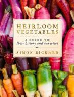 Heirloom Vegetables: A Guide to Their History and Varieties di Simon Rickard edito da Penguin Books Australia