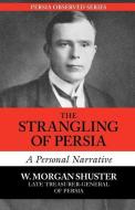 The Strangling of Persia di W. Morgan Shuster edito da Mage Publishers