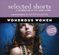 Selected Shorts: Wondrous Women di Symphony Space edito da Symphony Space