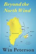 Beyond the North Wind di Win Peterson edito da Bennett & Hastings Publishing