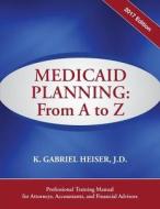 Medicaid Planning: A to Z (2017 Ed.) di K. Gabriel Heiser edito da BOULDER ELDERLAW