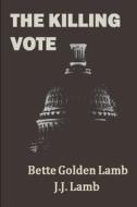 The Killing Vote di Bette Golden Lamb, J. J. Lamb edito da Champlain Avenue Books Inc