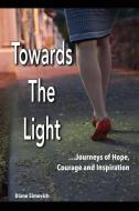 Towards The Light: Journeys of Hope, Courage and Inspiration di Diane Simovich edito da LIGHTNING SOURCE INC