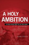 A Holy Ambition di John Piper edito da Cruciform Press