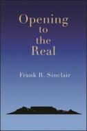 Opening to the Real di Frank R. Sinclair edito da CODHILL PR
