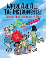 Where Are All The Instruments? European Orchestra Activity Book di Nathan Holder edito da Holders Hill