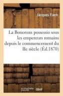La Bonorum Possessio Sous Les Empereurs Romains Depuis Le Commencement Du IIe Si cle di Flach-J edito da Hachette Livre - BNF