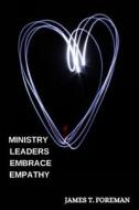 Ministry Leaders Embrace Empathy di James T. Foreman edito da mehta publishers