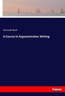 A Course in Argumentative Writing di Gertrude Buck edito da hansebooks